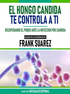 cover image of El Hongo Candida Te Controla a Ti--Basado En Las Enseñanzas De Frank Suarez